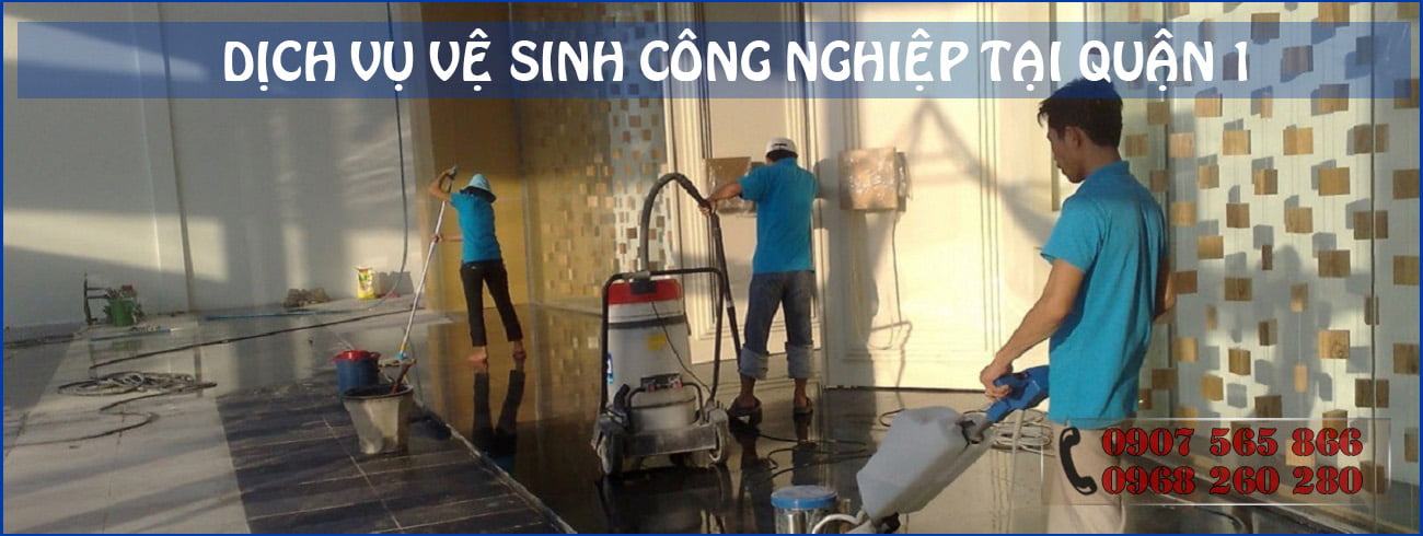 Dịch vụ vệ sinh công nghiệp tại Quận 1 – Uy tín hàng đầu, chất lường hoàn hảo