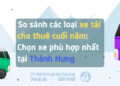 So sánh các loại xe tải cho thuê cuối năm: Chọn xe phù hợp nhất tại Thành Hưng