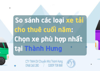 So sánh các loại xe tải cho thuê cuối năm: Chọn xe phù hợp nhất tại Thành Hưng